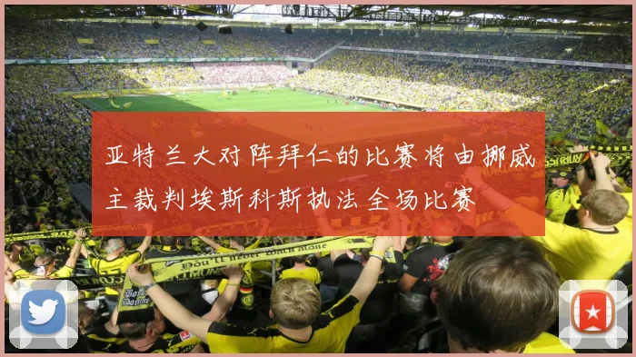 亚特兰大对阵拜仁的比赛将由挪威主裁判埃斯科斯执法全场比赛